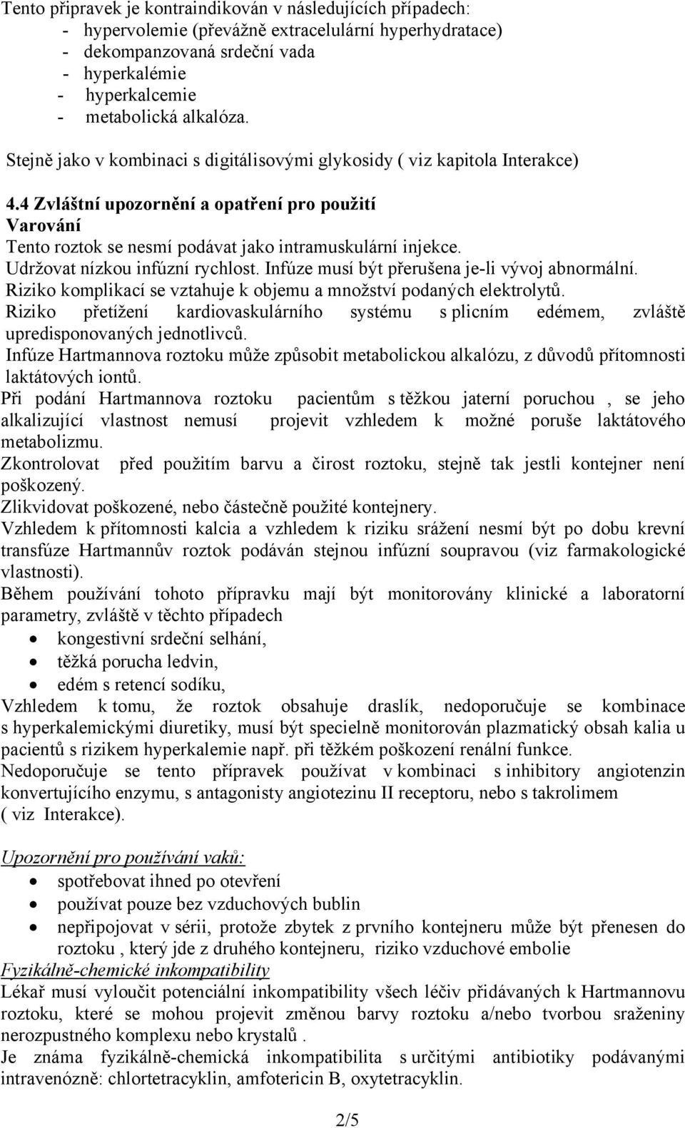 4 Zvláštní upozornění a opatření pro použití Varování Tento roztok se nesmí podávat jako intramuskulární injekce. Udržovat nízkou infúzní rychlost. Infúze musí být přerušena je-li vývoj abnormální.