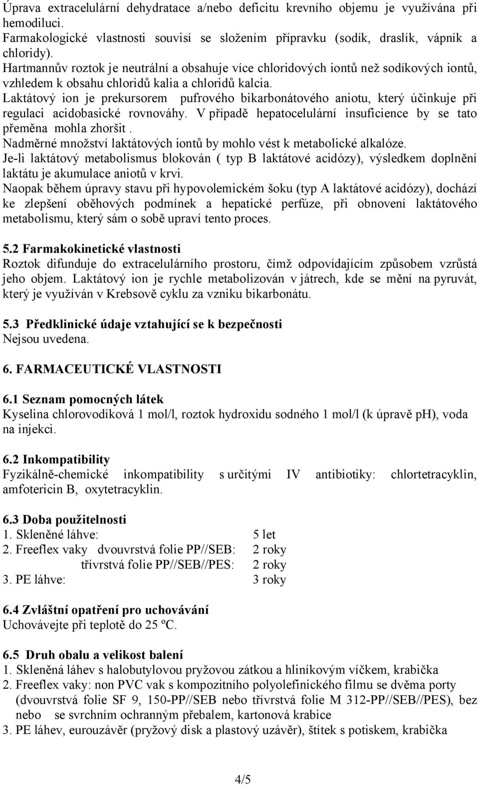 Laktátový ion je prekursorem pufrového bikarbonátového aniotu, který účinkuje při regulaci acidobasické rovnováhy. V případě hepatocelulární insuficience by se tato přeměna mohla zhoršit.