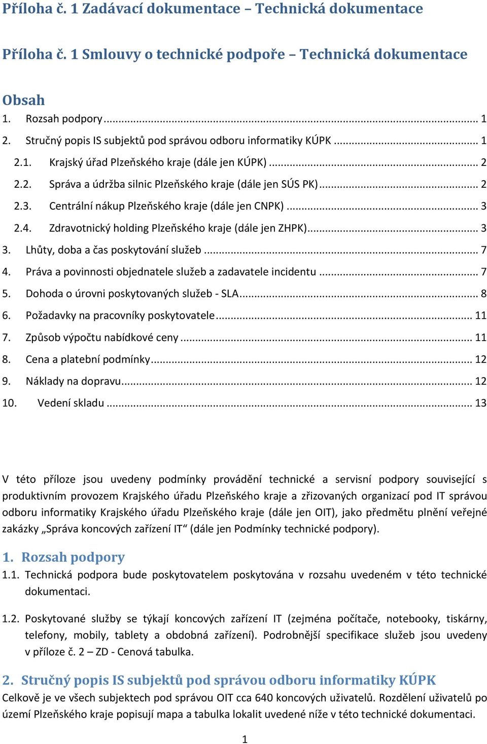 Centrální nákup Plzeňského kraje (dále jen CNPK)... 3 2.4. Zdravotnický holding Plzeňského kraje (dále jen ZHPK)... 3 3. Lhůty, doba a čas poskytování služeb... 7 4.