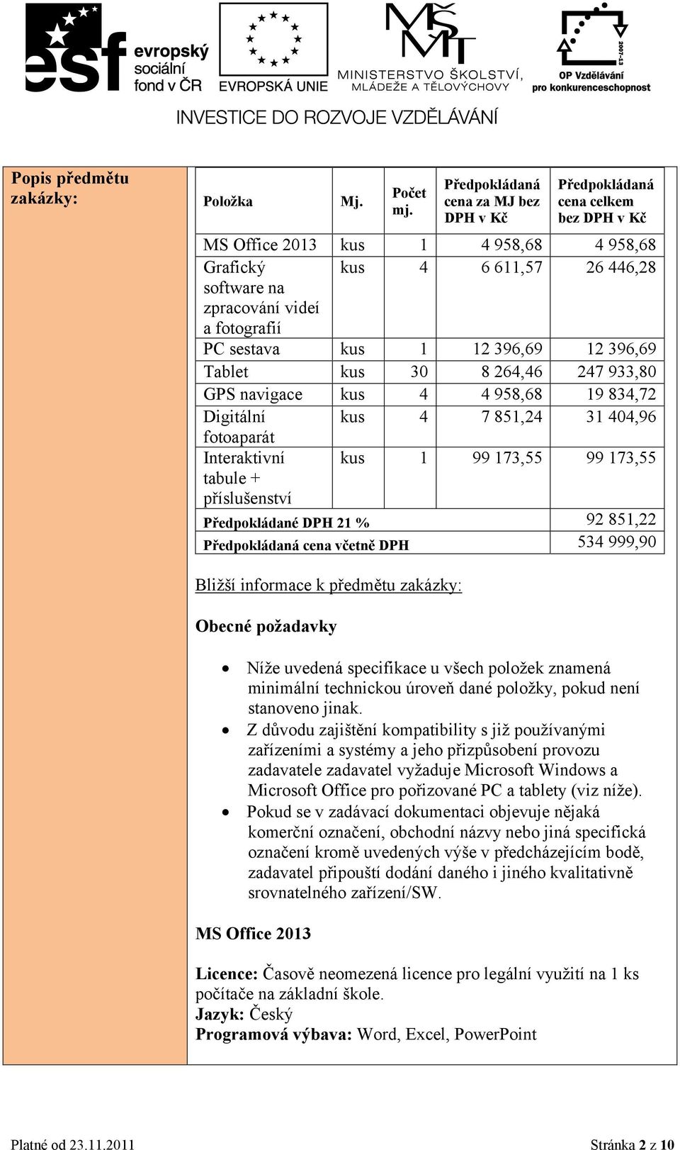 sestava kus 1 12 396,69 12 396,69 Tablet kus 30 8 264,46 247 933,80 GPS navigace kus 4 4 958,68 19 834,72 Digitální kus 4 7 851,24 31 404,96 fotoaparát Interaktivní kus 1 99 173,55 99 173,55 tabule +