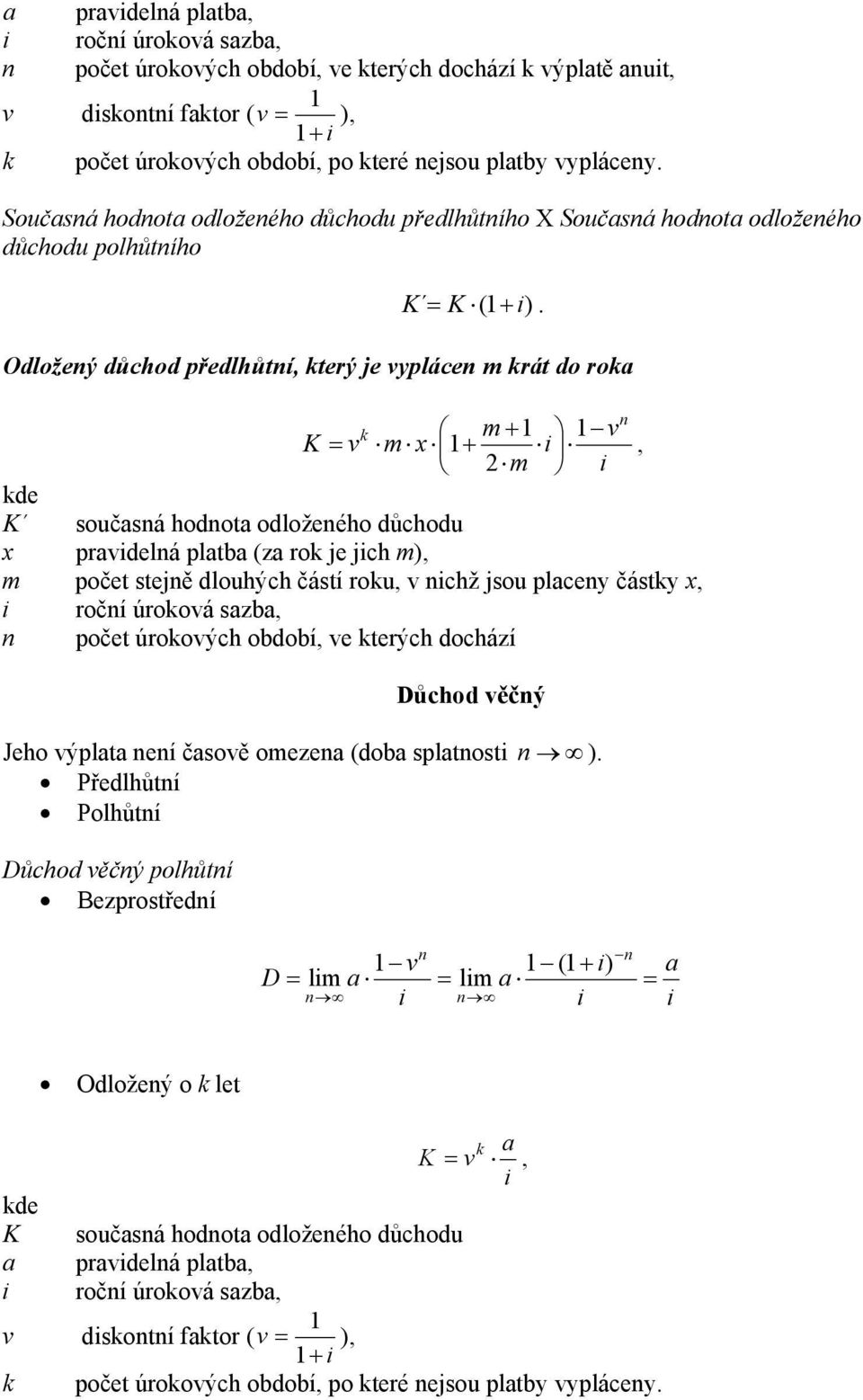 Odložeý důchod předlhůtí který je ypláce m krát do rok k m + 1 K = m x 1 + 2 m K součsá hodot odložeého důchodu x prdelá pltb (z rok je jch m) m počet stejě dlouhých částí roku chž jsou plcey částky