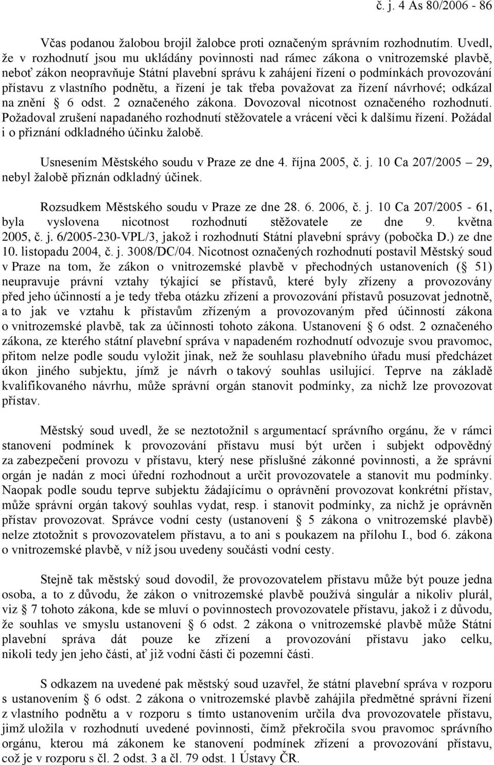 vlastního podnětu, a řízení je tak třeba považovat za řízení návrhové; odkázal na znění 6 odst. 2 označeného zákona. Dovozoval nicotnost označeného rozhodnutí.