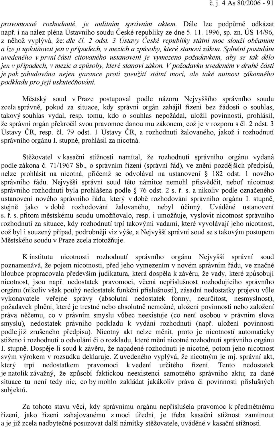 Splnění postulátu uvedeného v první části citovaného ustanovení je vymezeno požadavkem, aby se tak dělo jen v případech, v mezíc a způsoby, které stanoví zákon.