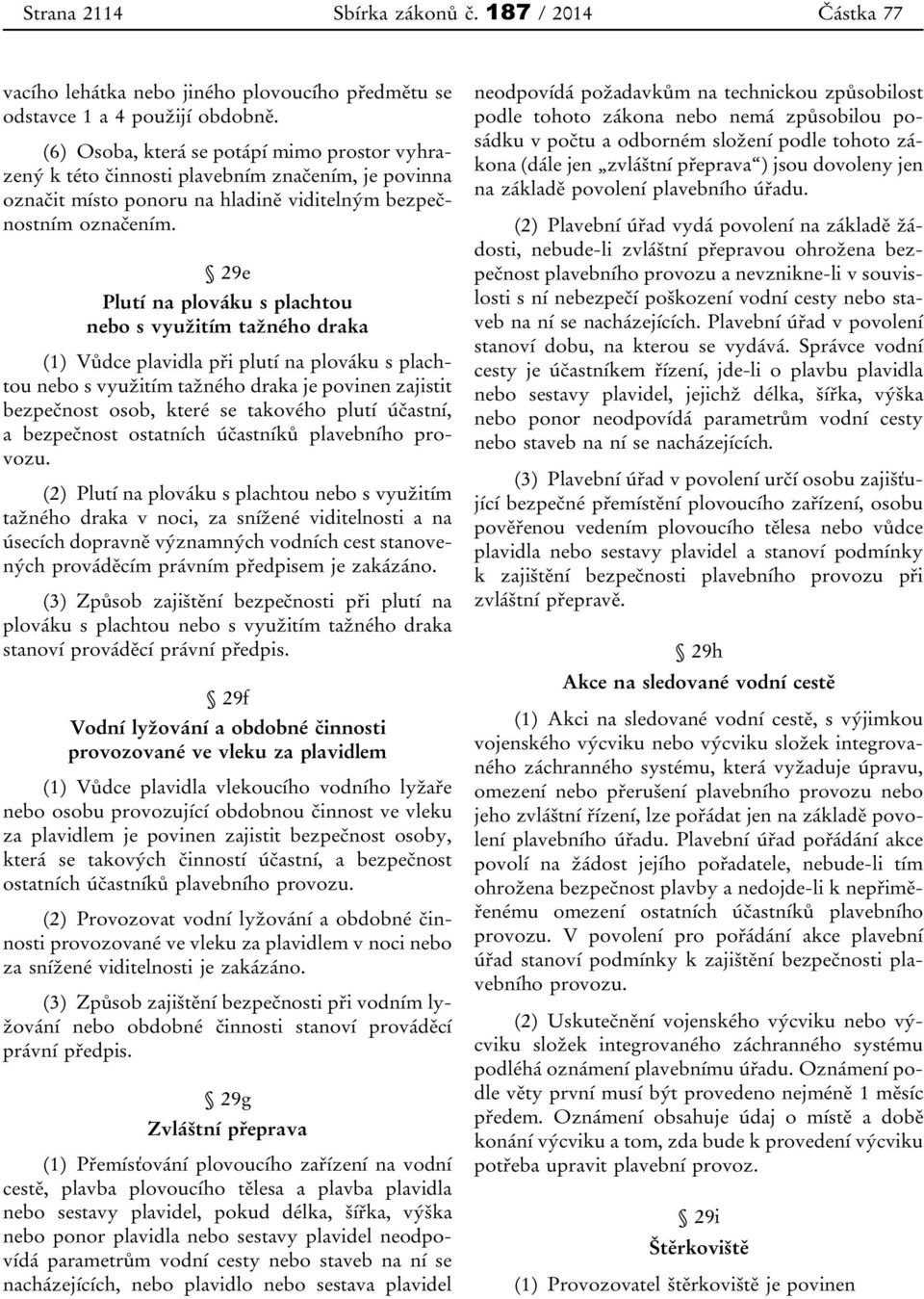 29e Plutí na plováku s plachtou nebo s využitím tažného draka (1) Vůdce plavidla při plutí na plováku s plachtou nebo s využitím tažného draka je povinen zajistit bezpečnost osob, které se takového