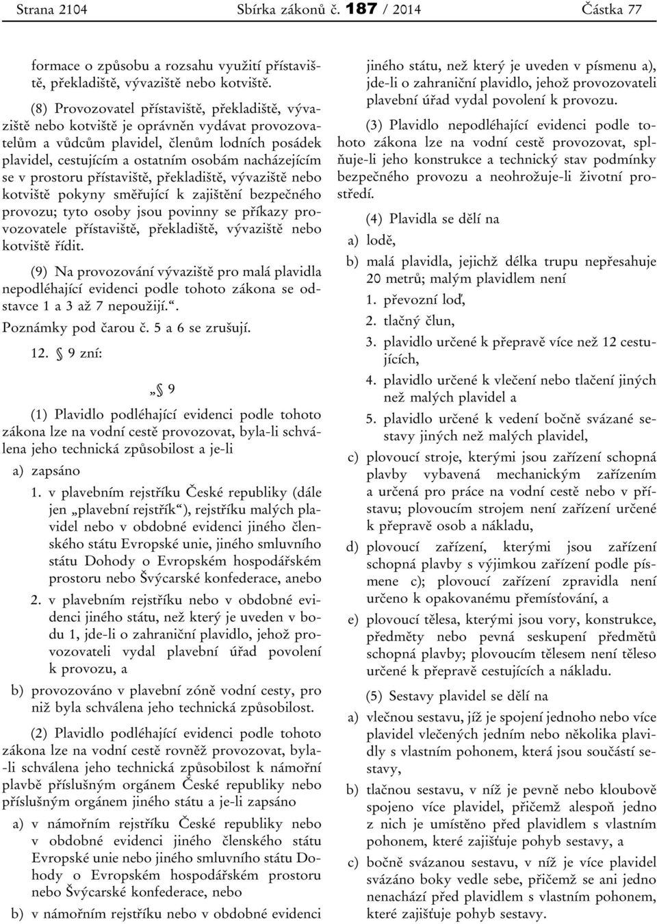 v prostoru přístaviště, překladiště, vývaziště nebo kotviště pokyny směřující k zajištění bezpečného provozu; tyto osoby jsou povinny se příkazy provozovatele přístaviště, překladiště, vývaziště nebo