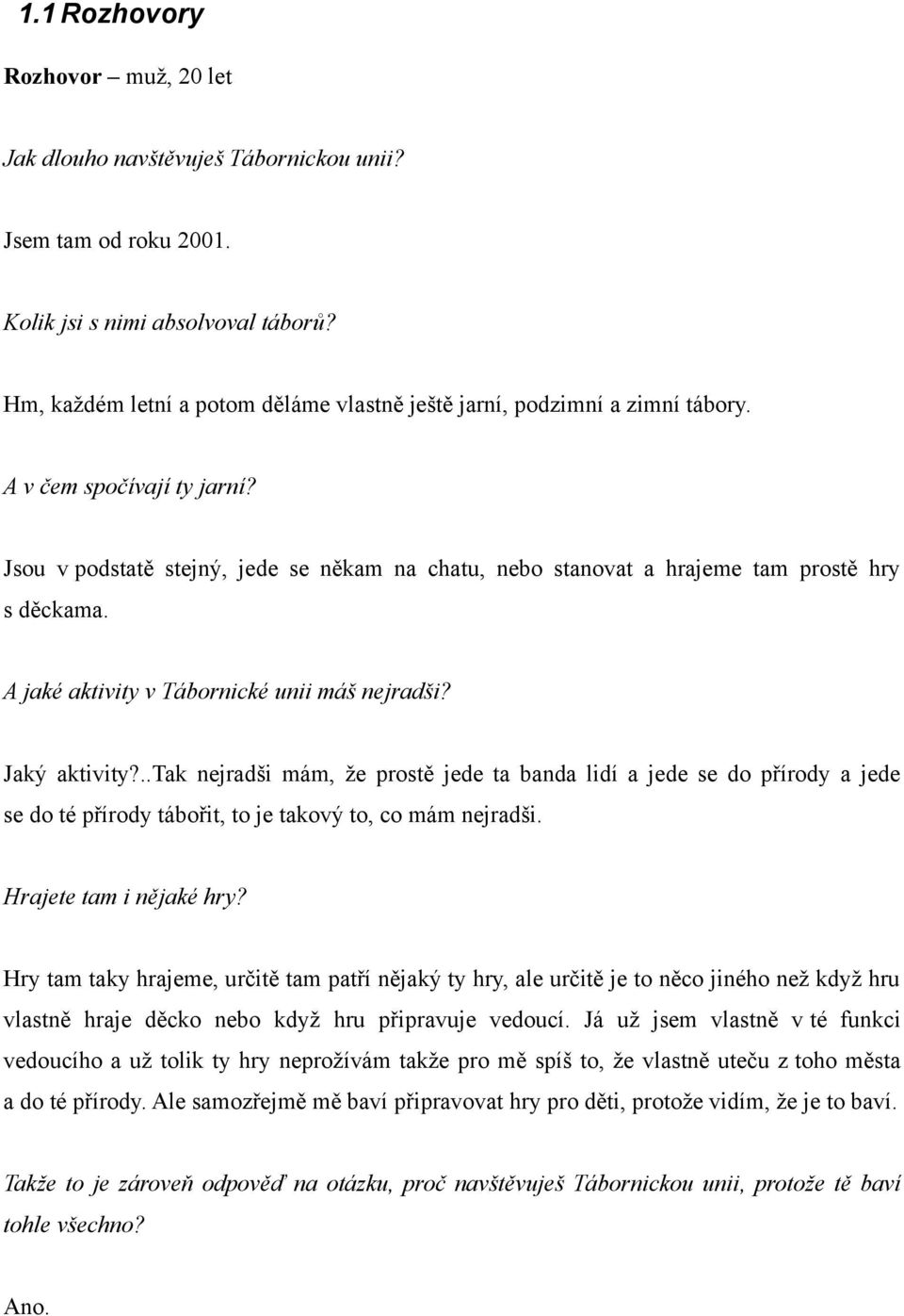 Jsou v podstatě stejný, jede se někam na chatu, nebo stanovat a hrajeme tam prostě hry s děckama. A jaké aktivity v Tábornické unii máš nejradši? Jaký aktivity?