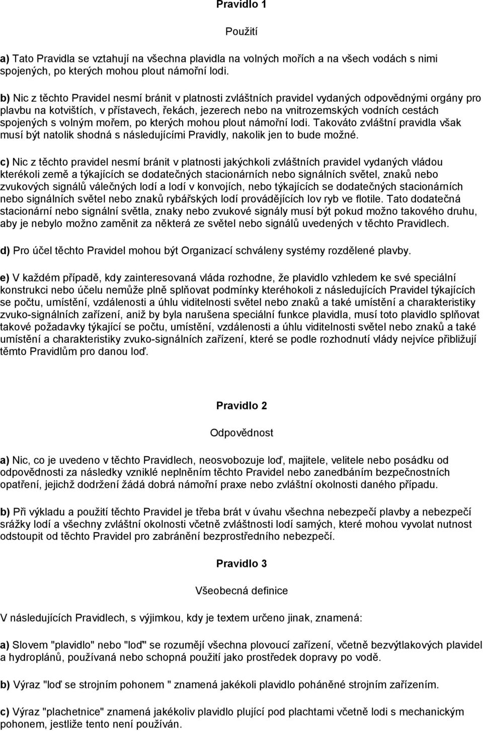 spojených s volným mořem, po kterých mohou plout námořní lodi. Takováto zvláštní pravidla však musí být natolik shodná s následujícími Pravidly, nakolik jen to bude možné.