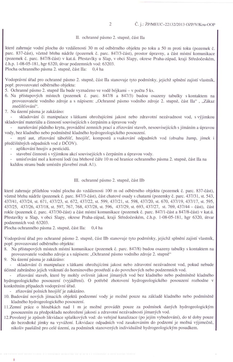 h.p. 1-08-05-181, hgr 6320, útvar podzemních vod: 63203. Plocha ochranného pásma 2. stupně, část IIa: 0,4 ha Vodoprávní úřad pro ochranné pásmo 2.