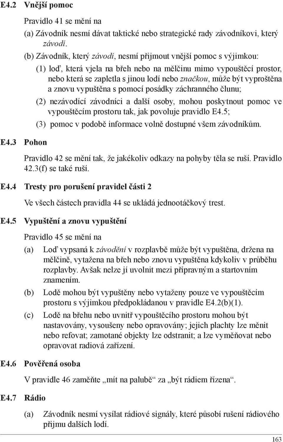 vyproštěna a znovu vypuštěna s pomocí posádky záchranného člunu; (2) nezávodící závodníci a další osoby, mohou poskytnout pomoc ve vypouštěcím prostoru tak, jak povoluje pravidlo E4.