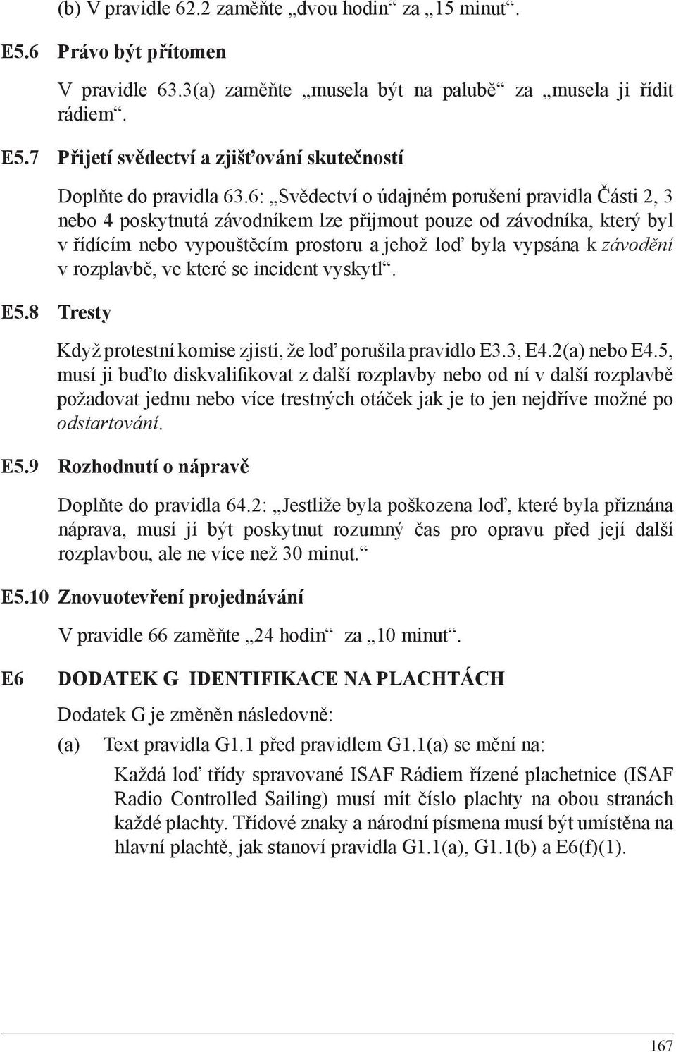 rozplavbě, ve které se incident vyskytl. E5.8 Tresty Když protestní komise zjistí, že loď porušila pravidlo E3.3, E4.2(a) nebo E4.