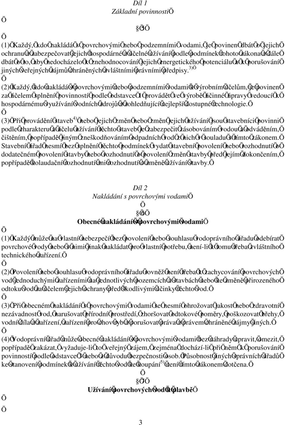 3) (2) Každý, kdo nakládá s povrchovými nebo podzemními vodami k výrobním úelm, je povinen za úelem splnní povinností podle odstavce 1 provádt ve výrob úinné úpravy vedoucí k hospodárnému využívání