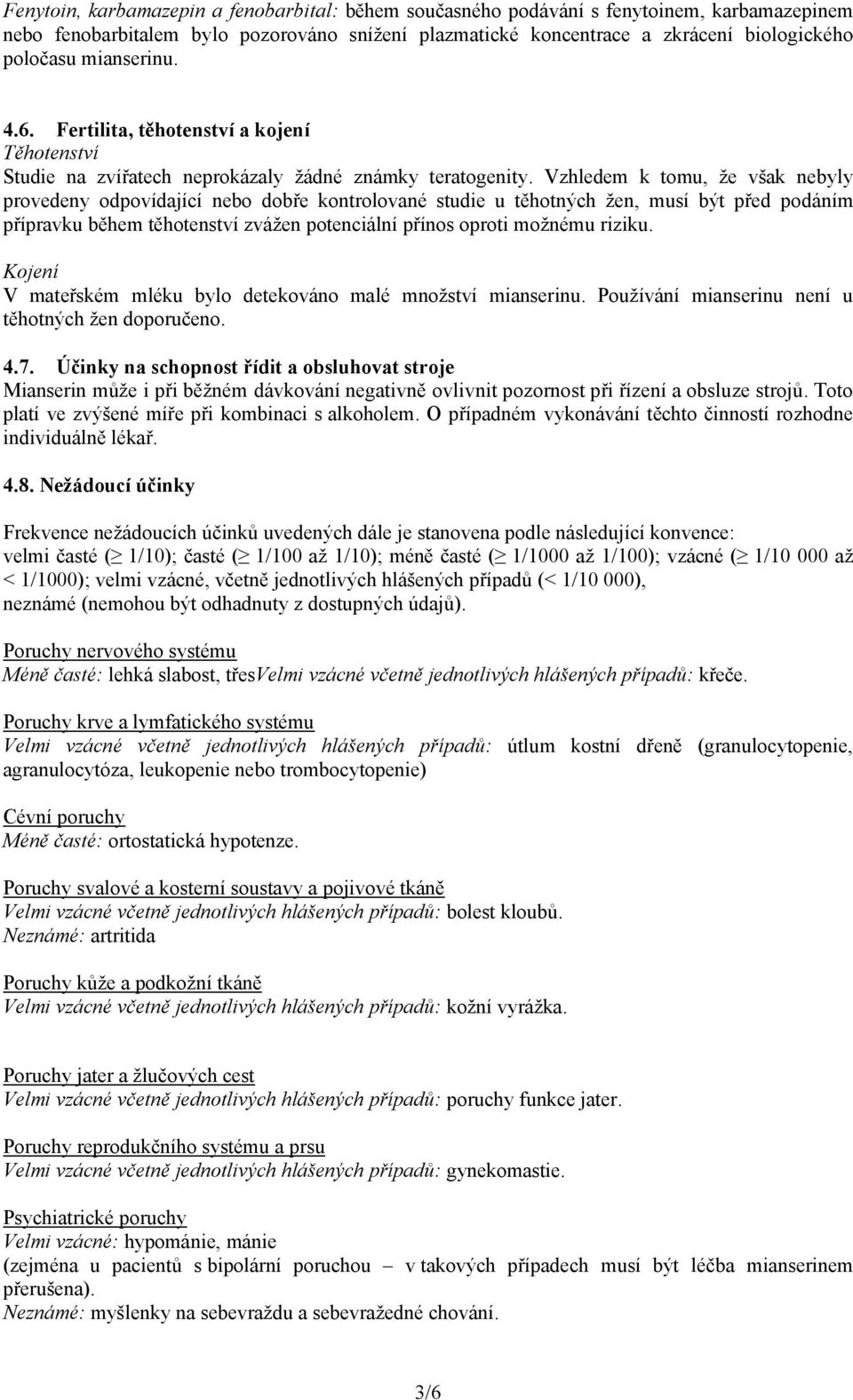 Vzhledem k tomu, že však nebyly provedeny odpovídající nebo dobře kontrolované studie u těhotných žen, musí být před podáním přípravku během těhotenství zvážen potenciální přínos oproti možnému