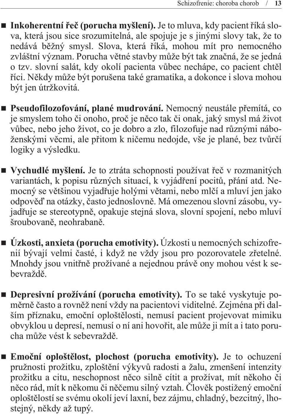 Nìkdy mùže být porušena také gramatika, a dokonce i slova mohou být jen útržkovitá. Pseudofilozofování, plané mudrování.