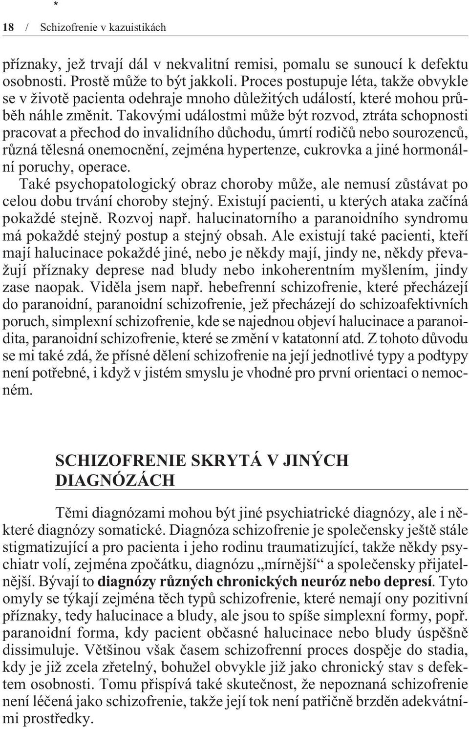 Takovými událostmi mùže být rozvod, ztráta schopnosti pracovat a pøechod do invalidního dùchodu, úmrtí rodièù nebo sourozencù, rùzná tìlesná onemocnìní, zejména hypertenze, cukrovka a jiné hormonální