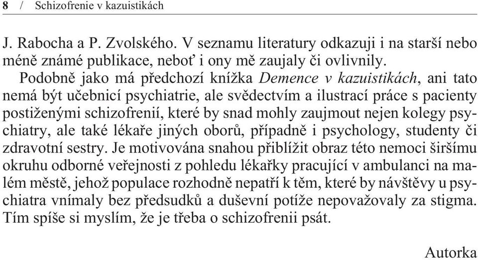 nejen kolegy psychiatry, ale také lékaøe jiných oborù, pøípadnì i psychology, studenty èi zdravotní sestry.