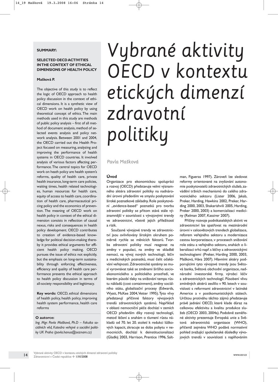 It is a synthetic view of OECD work on health policy by using theoretical concept of ethics.