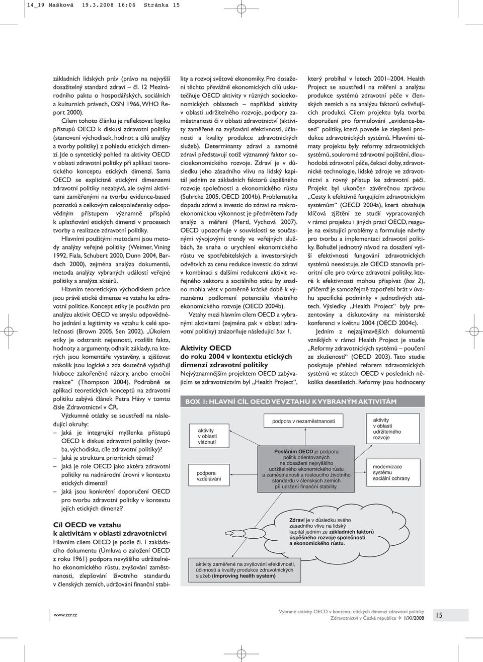 Cílem tohoto článku je reflektovat logiku přístupů OECD k diskusi zdravotní politiky (stanovení východisek, hodnot a cílů analýzy a tvorby politiky) z pohledu etických dimenzí.