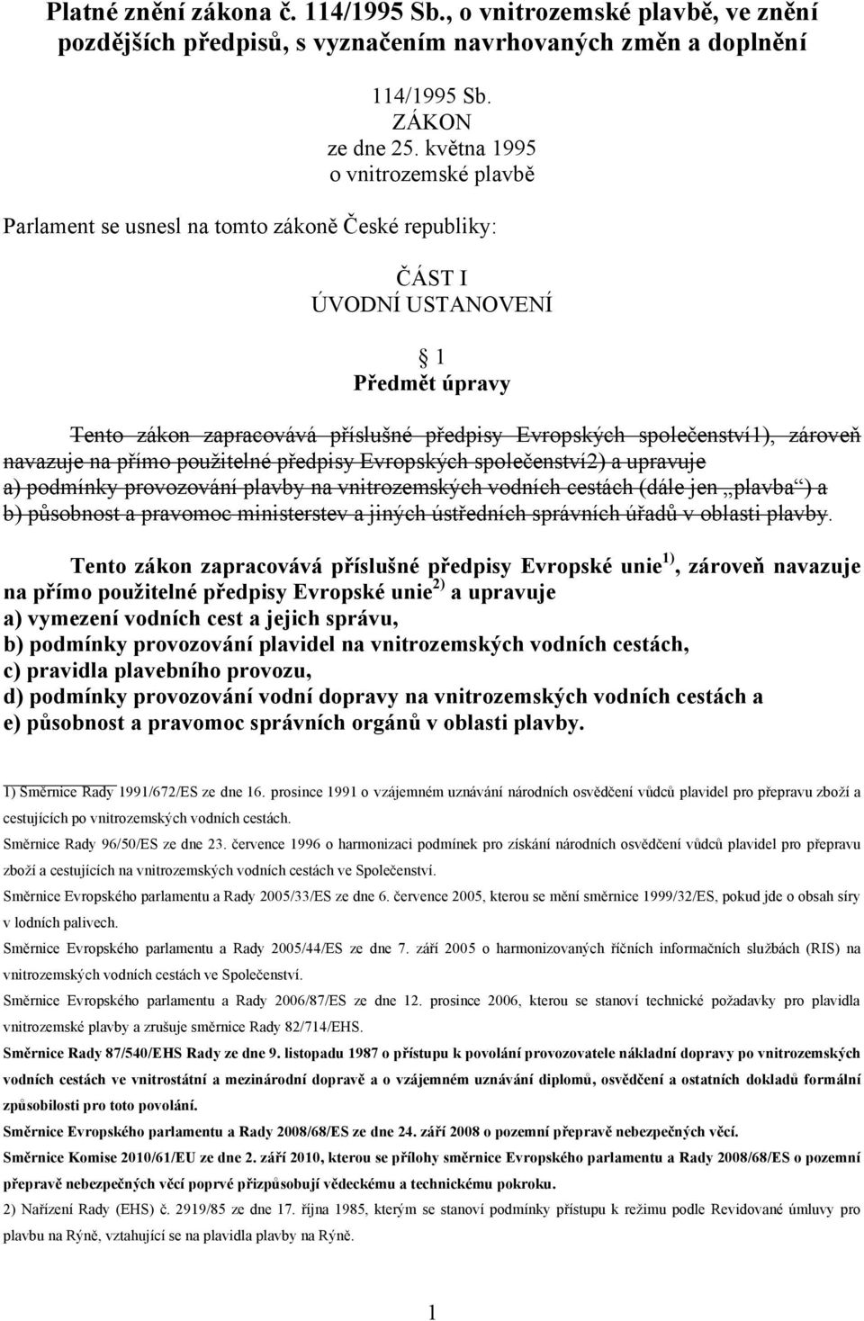 zároveň navazuje na přímo použitelné předpisy Evropských společenství2) a upravuje a) podmínky provozování plavby na vnitrozemských vodních cestách (dále jen plavba ) a b) působnost a pravomoc