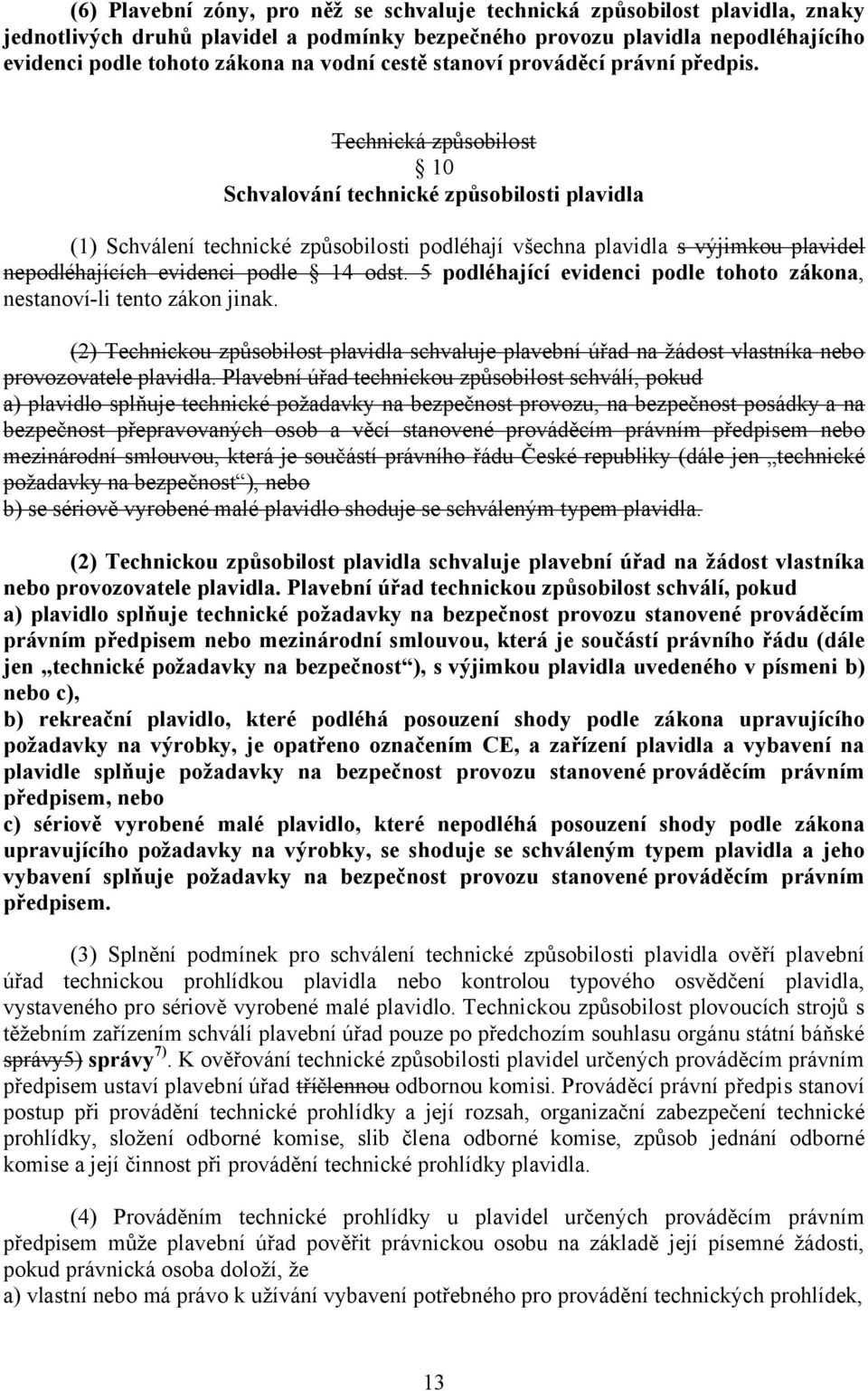 Technická způsobilost 10 Schvalování technické způsobilosti plavidla (1) Schválení technické způsobilosti podléhají všechna plavidla s výjimkou plavidel nepodléhajících evidenci podle 14 odst.