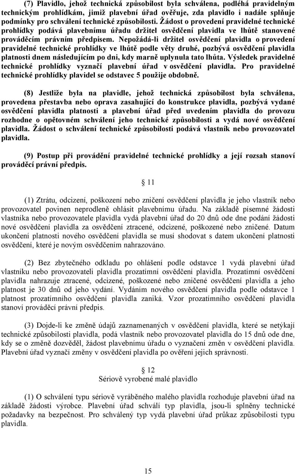 Nepožádá-li držitel osvědčení plavidla o provedení pravidelné technické prohlídky ve lhůtě podle věty druhé, pozbývá osvědčení plavidla platnosti dnem následujícím po dni, kdy marně uplynula tato