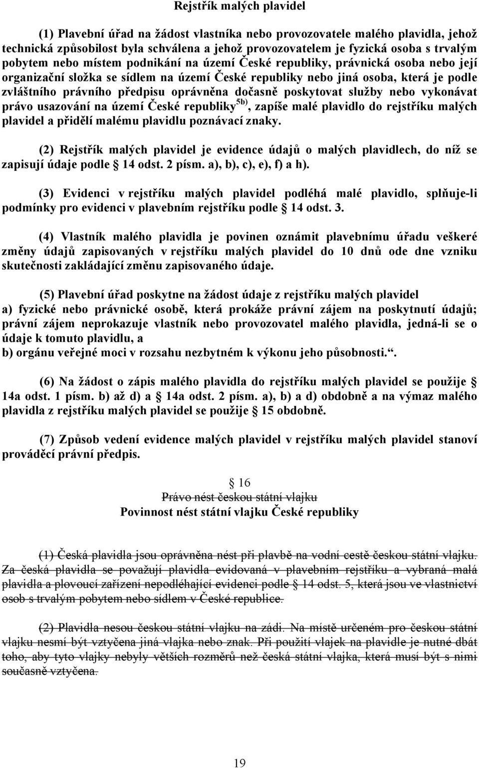 dočasně poskytovat služby nebo vykonávat právo usazování na území České republiky 5b), zapíše malé plavidlo do rejstříku malých plavidel a přidělí malému plavidlu poznávací znaky.