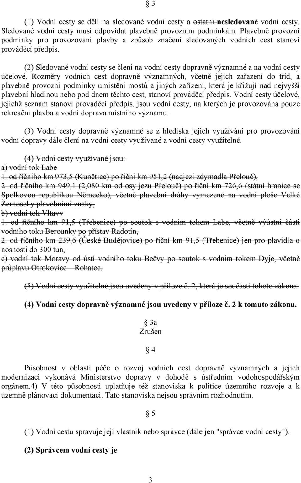 (2) Sledované vodní cesty se člení na vodní cesty dopravně významné a na vodní cesty účelové.