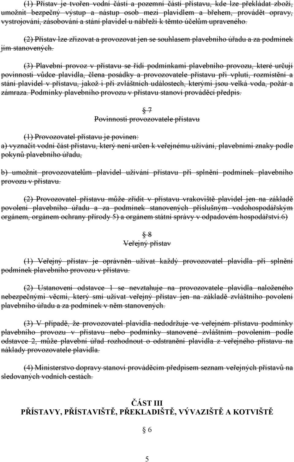 (3) Plavební provoz v přístavu se řídí podmínkami plavebního provozu, které určují povinnosti vůdce plavidla, člena posádky a provozovatele přístavu při vplutí, rozmístění a stání plavidel v