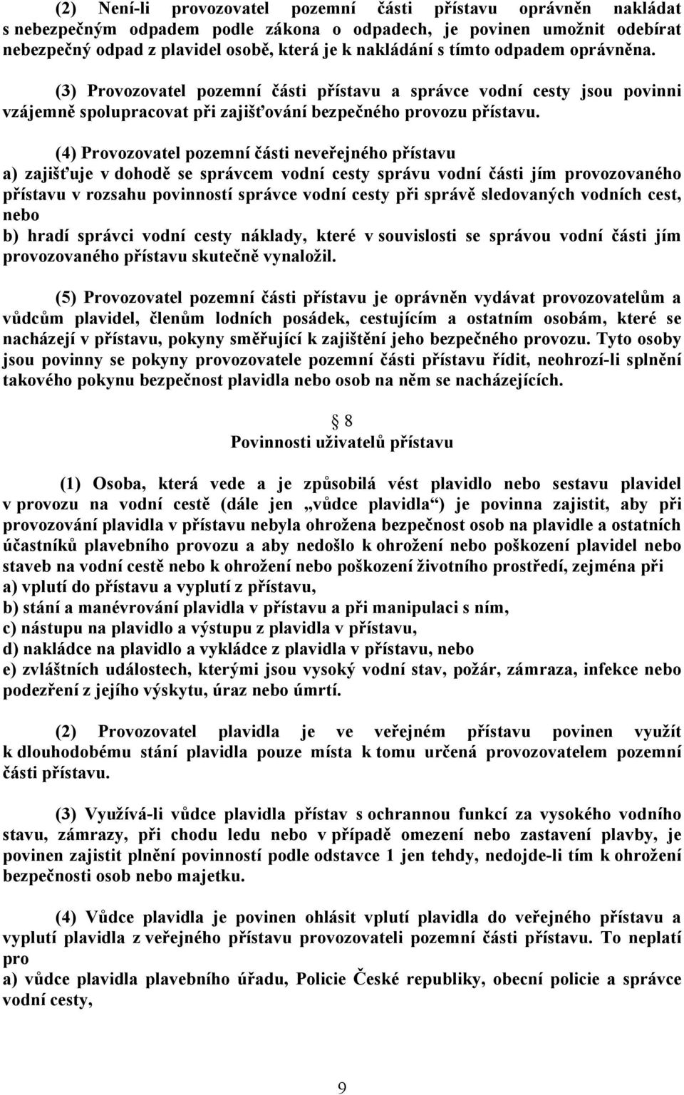 (4) Provozovatel pozemní části neveřejného přístavu a) zajišťuje v dohodě se správcem vodní cesty správu vodní části jím provozovaného přístavu v rozsahu povinností správce vodní cesty při správě