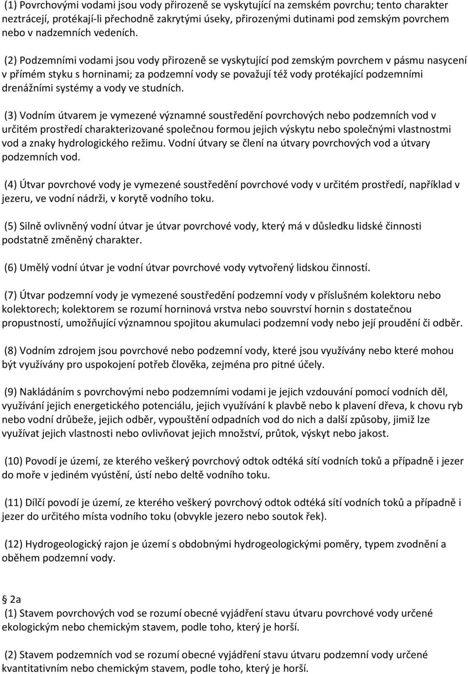 (2) Podzemními vodami jsou vody přirozeně se vyskytující pod zemským povrchem v pásmu nasycení v přímém styku s horninami; za podzemní vody se považují též vody protékající podzemními drenážními