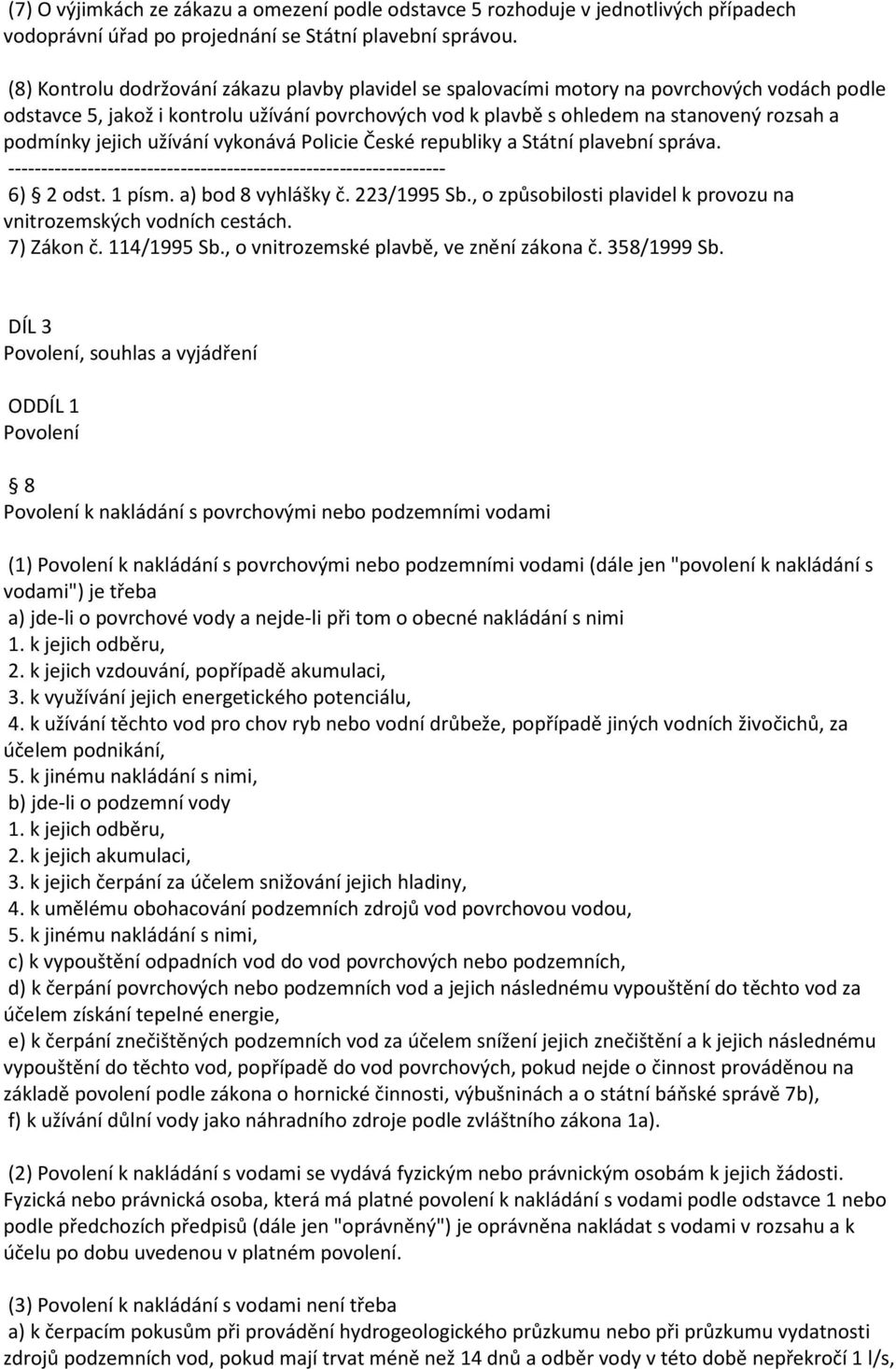 jejich užívání vykonává Policie České republiky a Státní plavební správa. 6) 2 odst. 1 písm. a) bod 8 vyhlášky č. 223/1995 Sb., o způsobilosti plavidel k provozu na vnitrozemských vodních cestách.