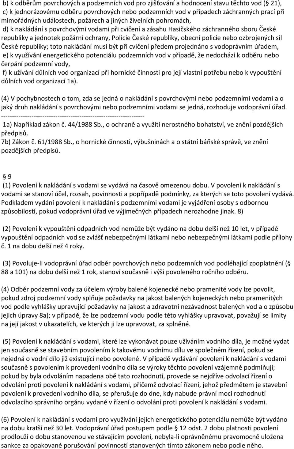 republiky, obecní policie nebo ozbrojených sil České republiky; toto nakládání musí být při cvičení předem projednáno s vodoprávním úřadem, e) k využívání energetického potenciálu podzemních vod v