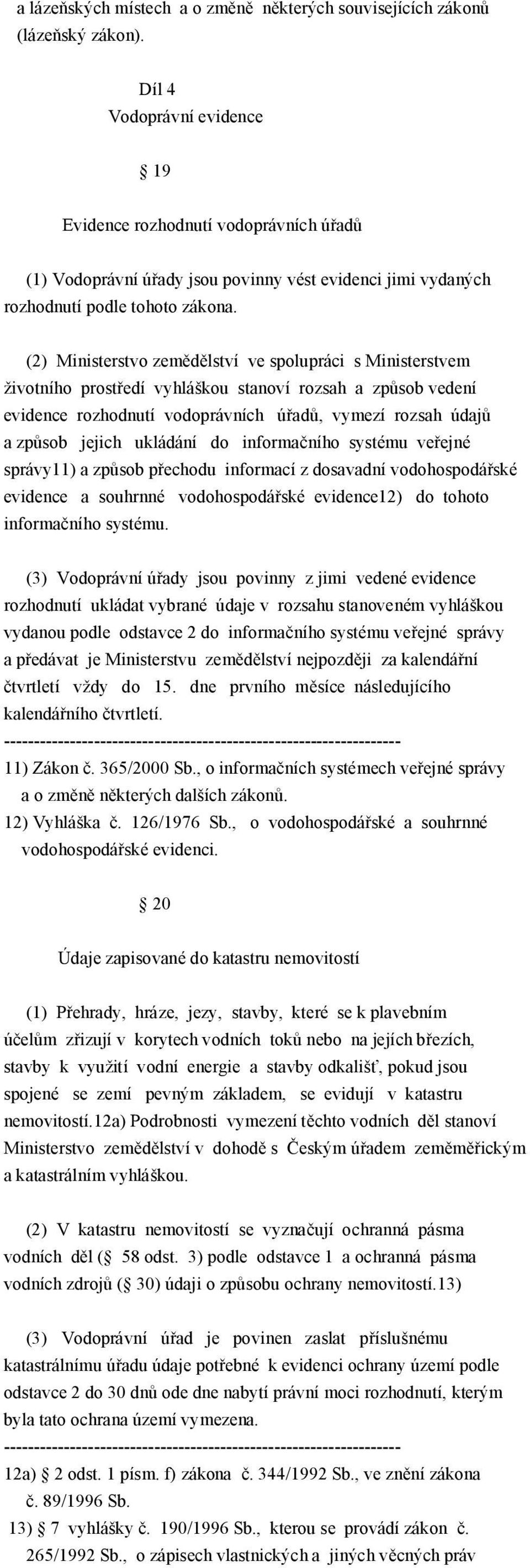 (2) Ministerstvo zem lství ve spolupráci s Ministerstvem životního prost edí vyhláškou stanoví rozsah a zp sob vedení evidence rozhodnutí vodoprávních ú ad, vymezí rozsah údaj a zp sob jejich