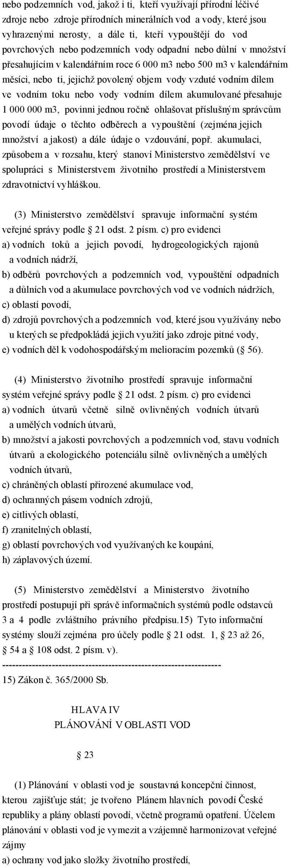 vody vodním dílem akumulované p esahuje 1 000 000 m3, povinni jednou ro ohlašovat p íslušným správc m povodí údaje o t chto odb rech a vypoušt ní (zejména jejich množství a jakost) a dále údaje o