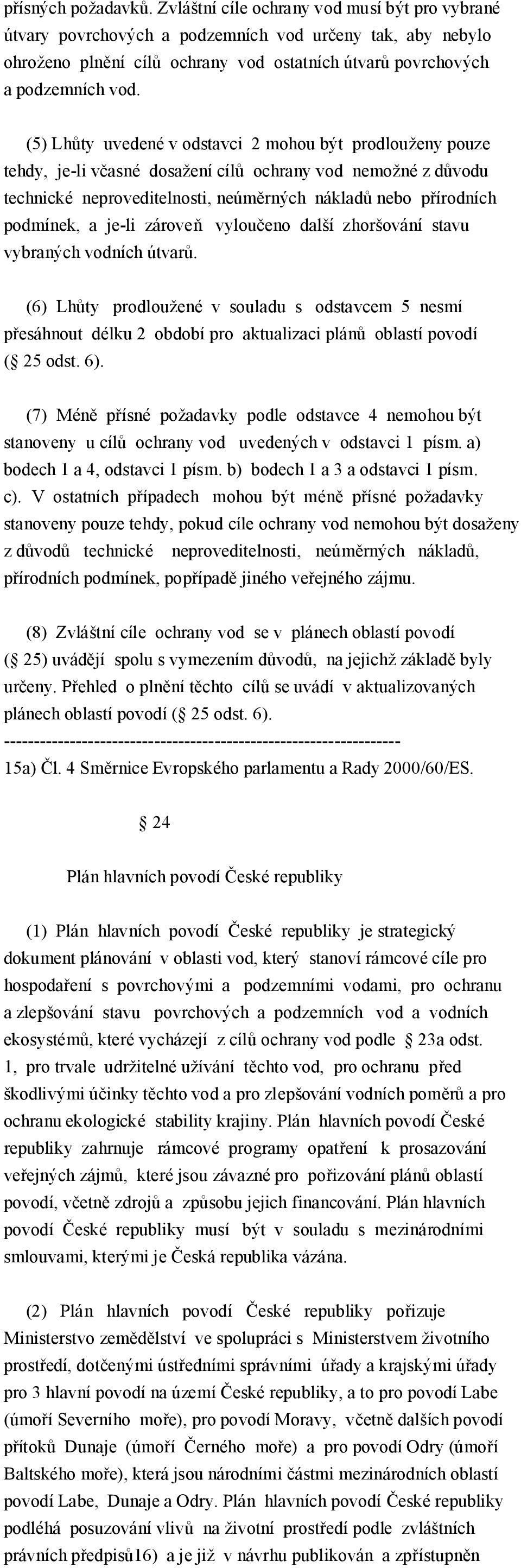 je-li zárove vylou eno další zhoršování stavu vybraných vodních útvar. (6) Lh ty prodloužené v souladu s odstavcem 5 nesmí esáhnout délku 2 období pro aktualizaci plán oblastí povodí ( 25 odst. 6).