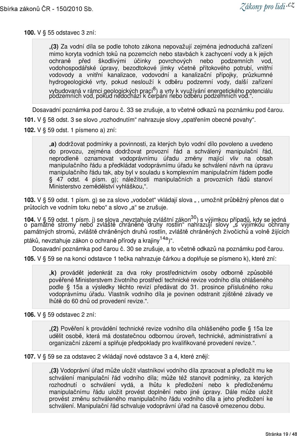 průzkumné hydrogeologické vrty, pokud neslouží k odběru podzemní vody, další zařízení vybudovaná v rámci geologických prací 8 ) a vrty k využívání energetického potenciálu podzemních vod, pokud