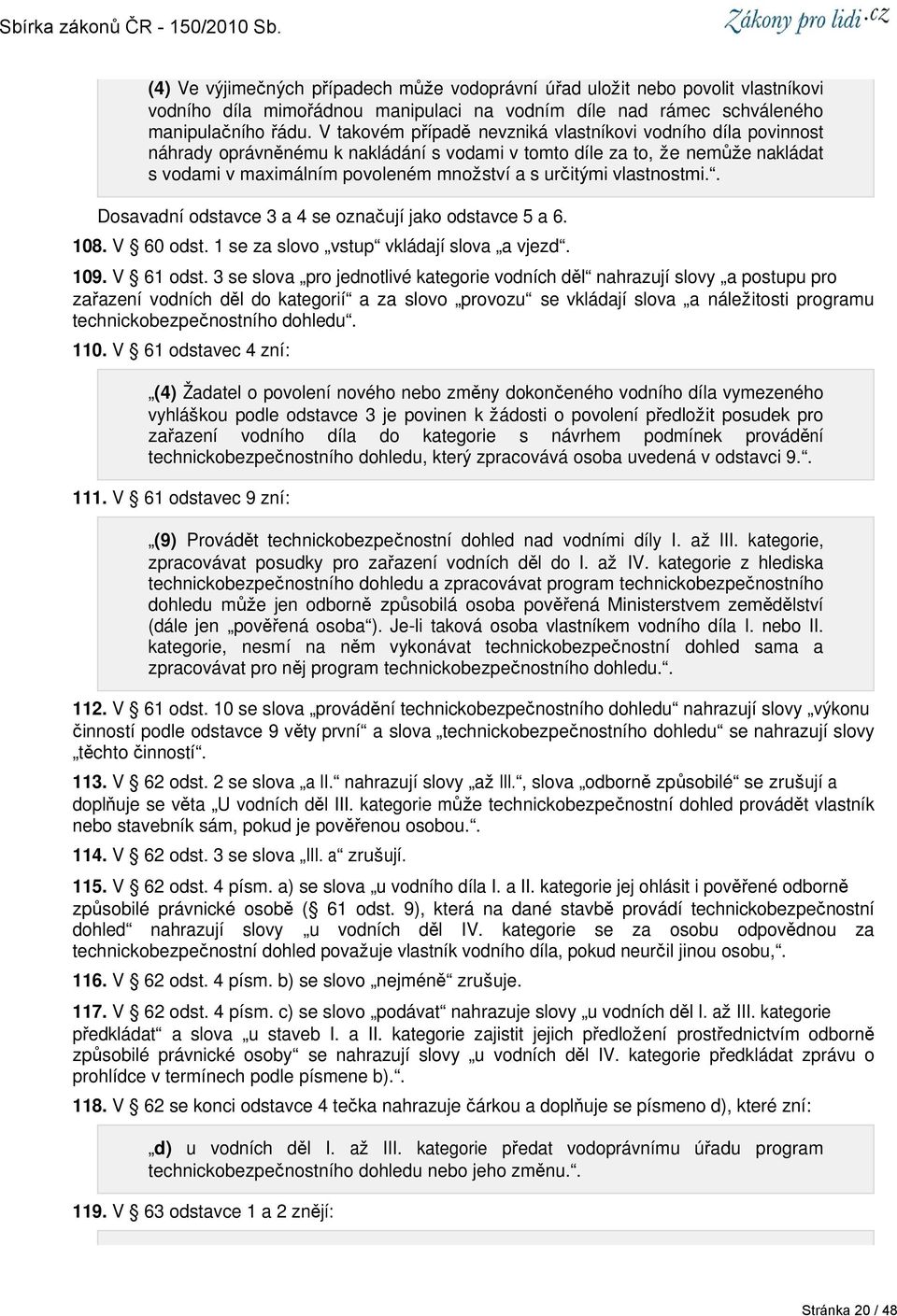 vlastnostmi.. Dosavadní odstavce 3 a 4 se označují jako odstavce 5 a 6. 108. V 60 odst. 1 se za slovo vstup vkládají slova a vjezd. 109. V 61 odst.