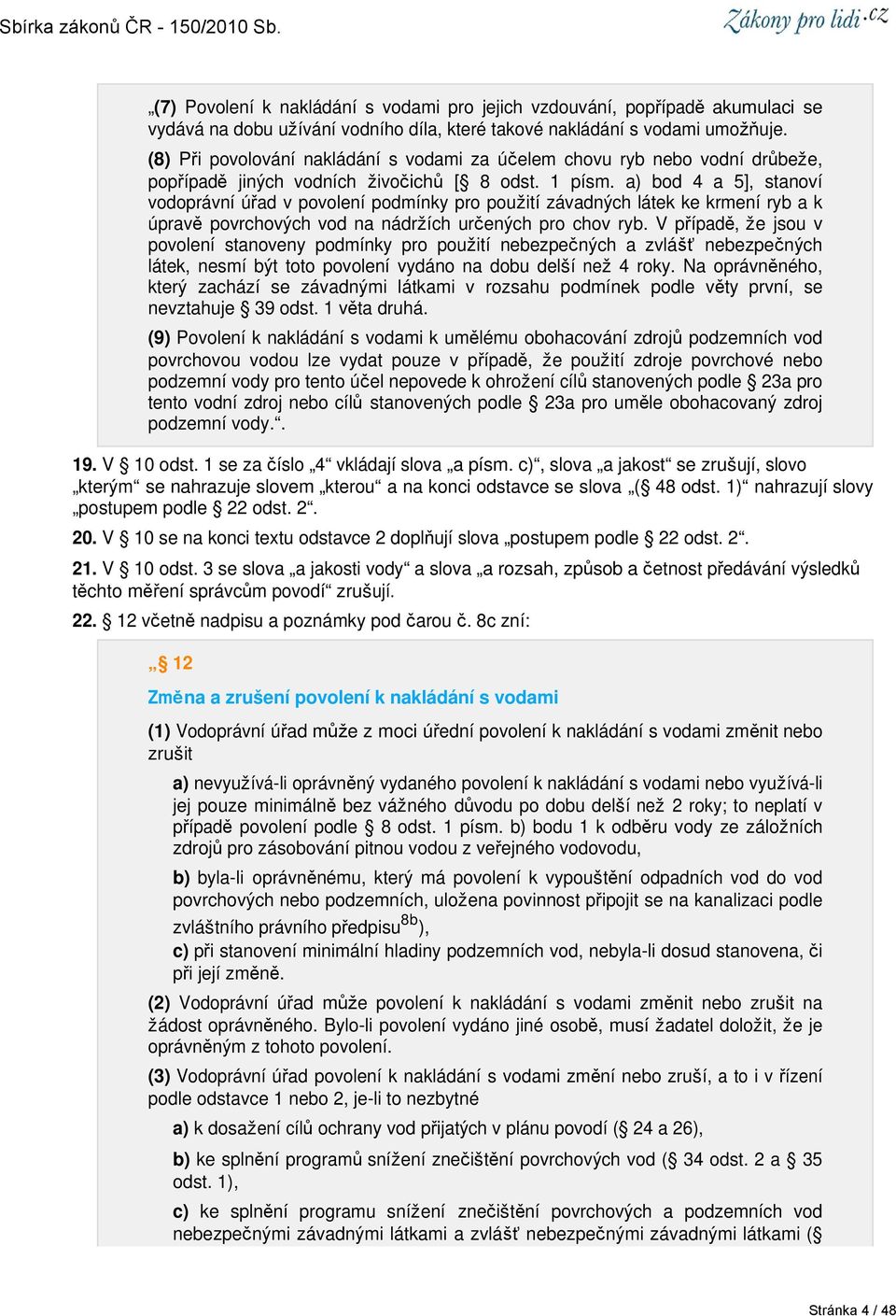 a) bod 4 a 5], stanoví vodoprávní úřad v povolení podmínky pro použití závadných látek ke krmení ryb a k úpravě povrchových vod na nádržích určených pro chov ryb.