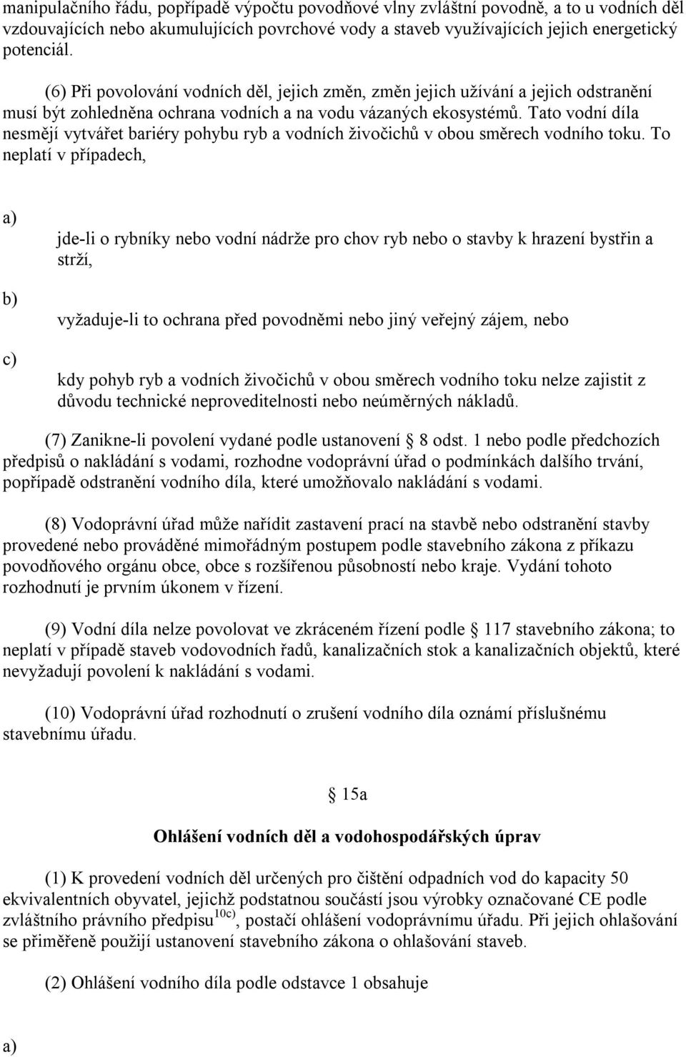 Tato vodní díla nesmějí vytvářet bariéry pohybu ryb a vodních živočichů v obou směrech vodního toku.