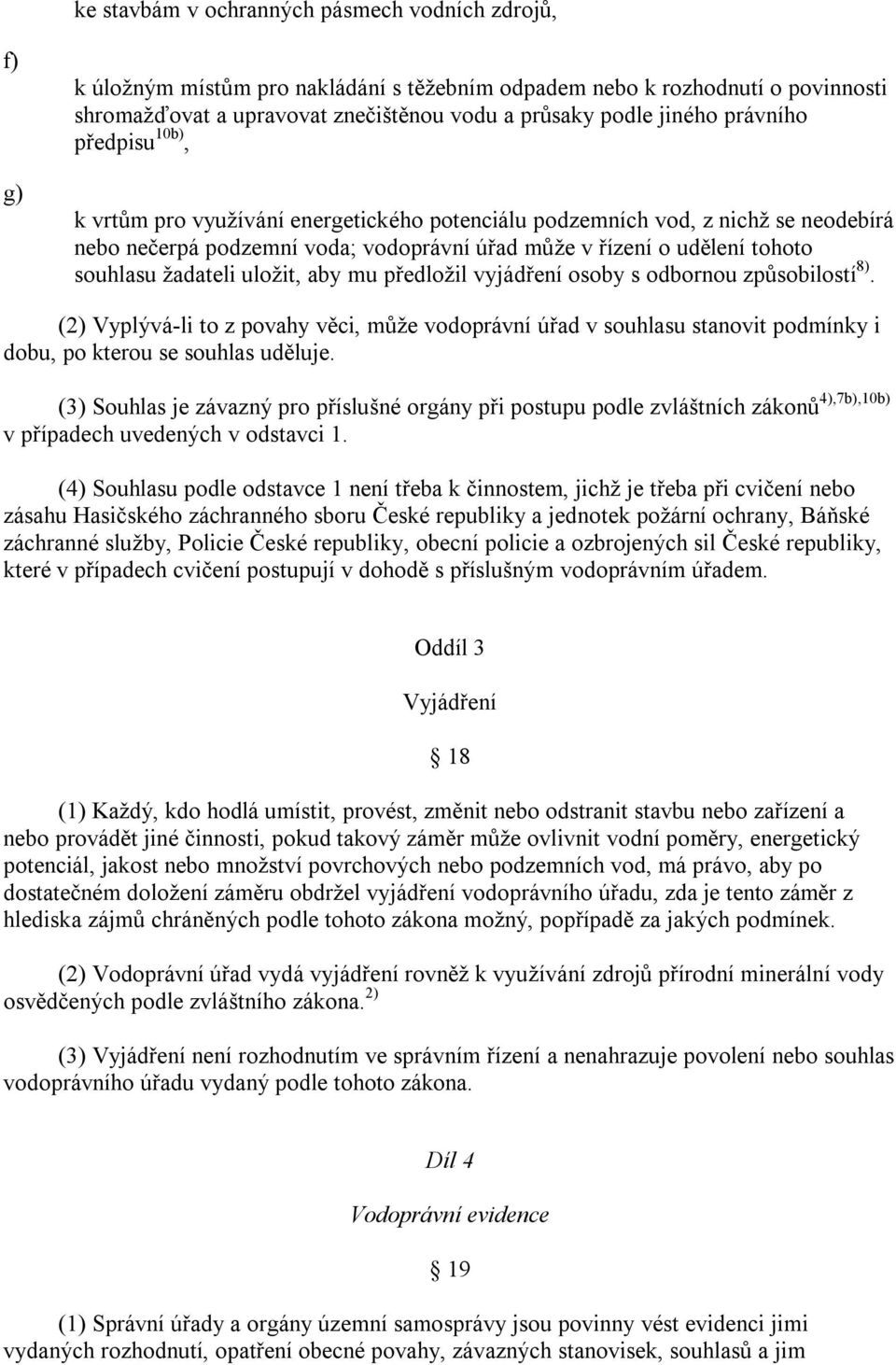 uložit, aby mu předložil vyjádření osoby s odbornou způsobilostí 8). (2) Vyplývá-li to z povahy věci, může vodoprávní úřad v souhlasu stanovit podmínky i dobu, po kterou se souhlas uděluje.