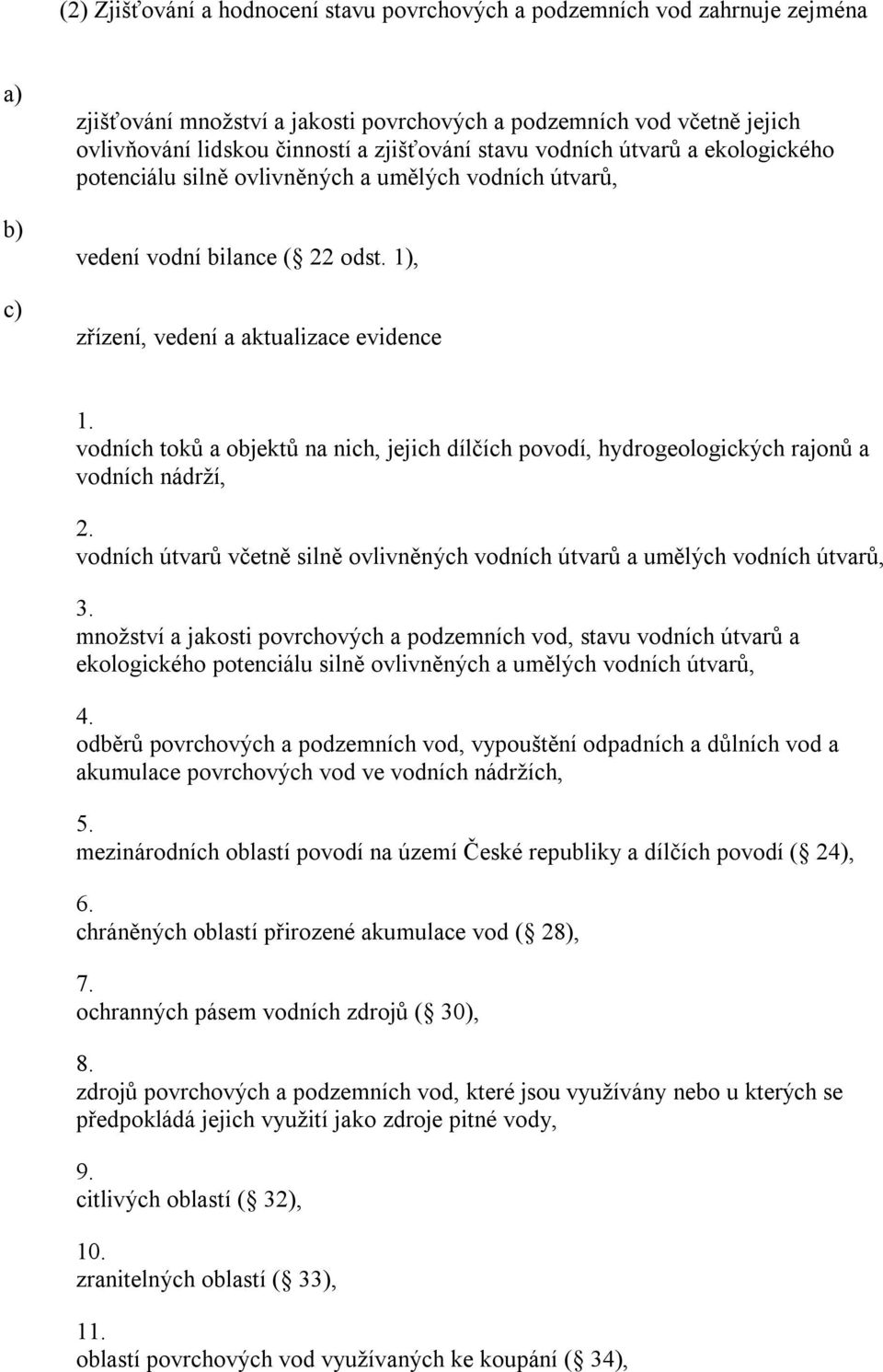 vodních toků a objektů na nich, jejich dílčích povodí, hydrogeologických rajonů a vodních nádrží, 2. vodních útvarů včetně silně ovlivněných vodních útvarů a umělých vodních útvarů, 3.