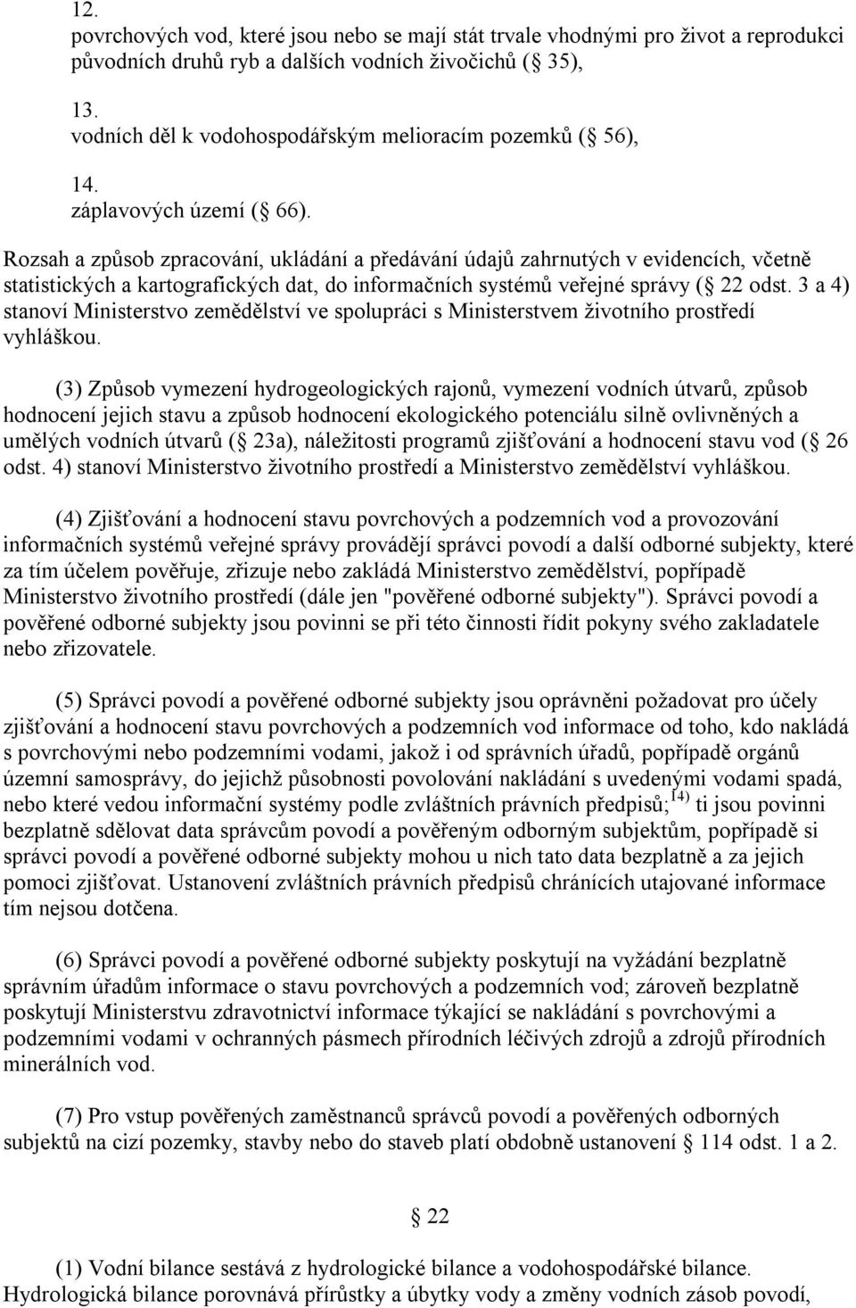 Rozsah a způsob zpracování, ukládání a předávání údajů zahrnutých v evidencích, včetně statistických a kartografických dat, do informačních systémů veřejné správy ( 22 odst.