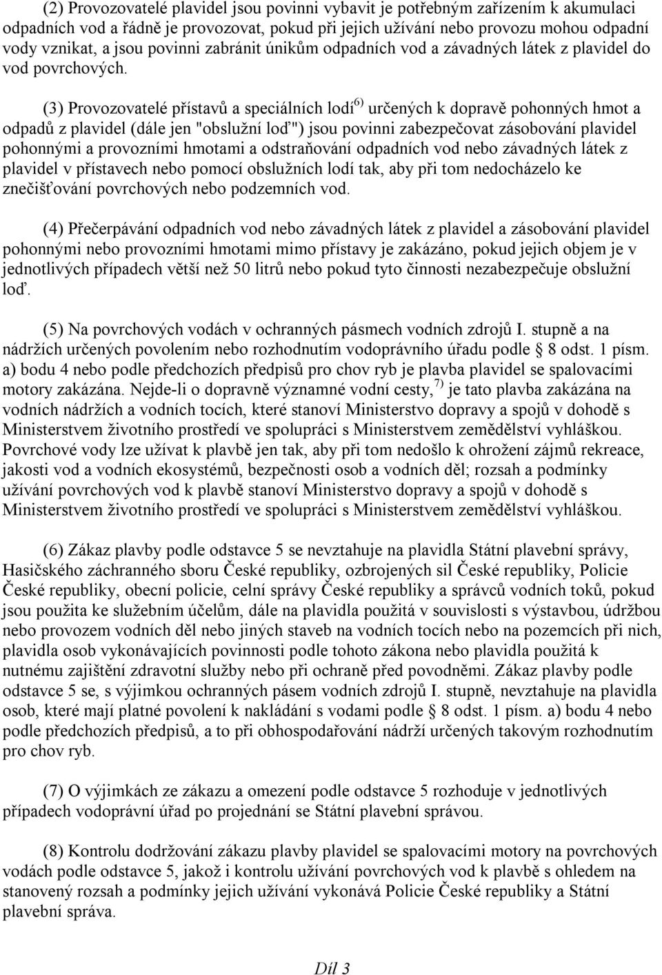 (3) Provozovatelé přístavů a speciálních lodí 6) určených k dopravě pohonných hmot a odpadů z plavidel (dále jen "obslužní loď") jsou povinni zabezpečovat zásobování plavidel pohonnými a provozními