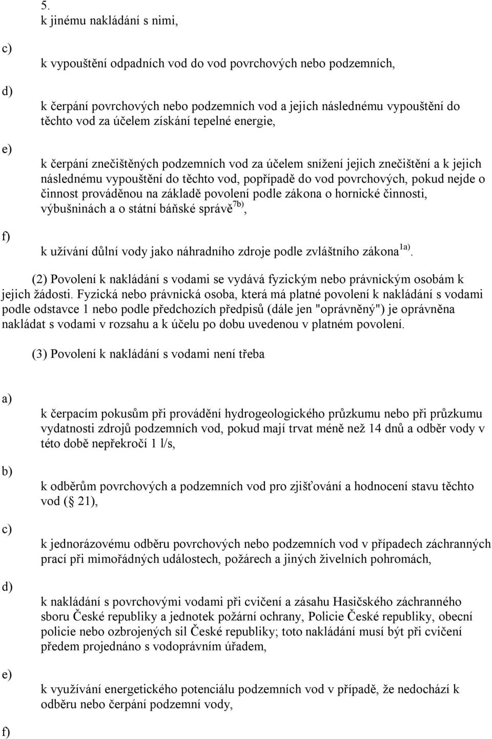 prováděnou na základě povolení podle zákona o hornické činnosti, výbušninách a o státní báňské správě 7, k užívání důlní vody jako náhradního zdroje podle zvláštního zákona 1.