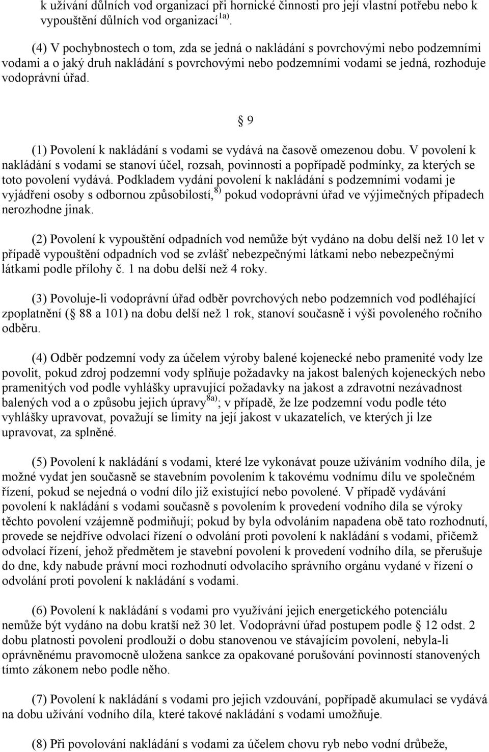 9 (1) Povolení k nakládání s vodami se vydává na časově omezenou dobu. V povolení k nakládání s vodami se stanoví účel, rozsah, povinnosti a popřípadě podmínky, za kterých se toto povolení vydává.