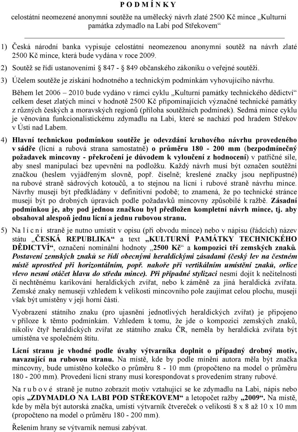 3) Účelem soutěže je získání hodnotného a technickým podmínkám vyhovujícího návrhu.