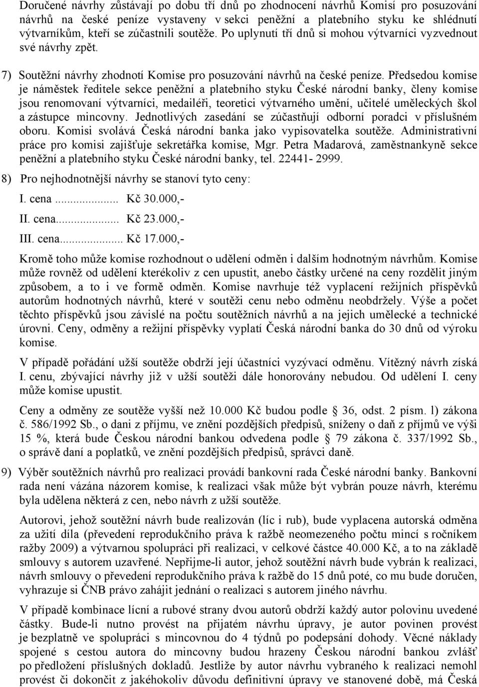 Předsedou komise je náměstek ředitele sekce peněžní a platebního styku České národní banky, členy komise jsou renomovaní výtvarníci, medailéři, teoretici výtvarného umění, učitelé uměleckých škol a