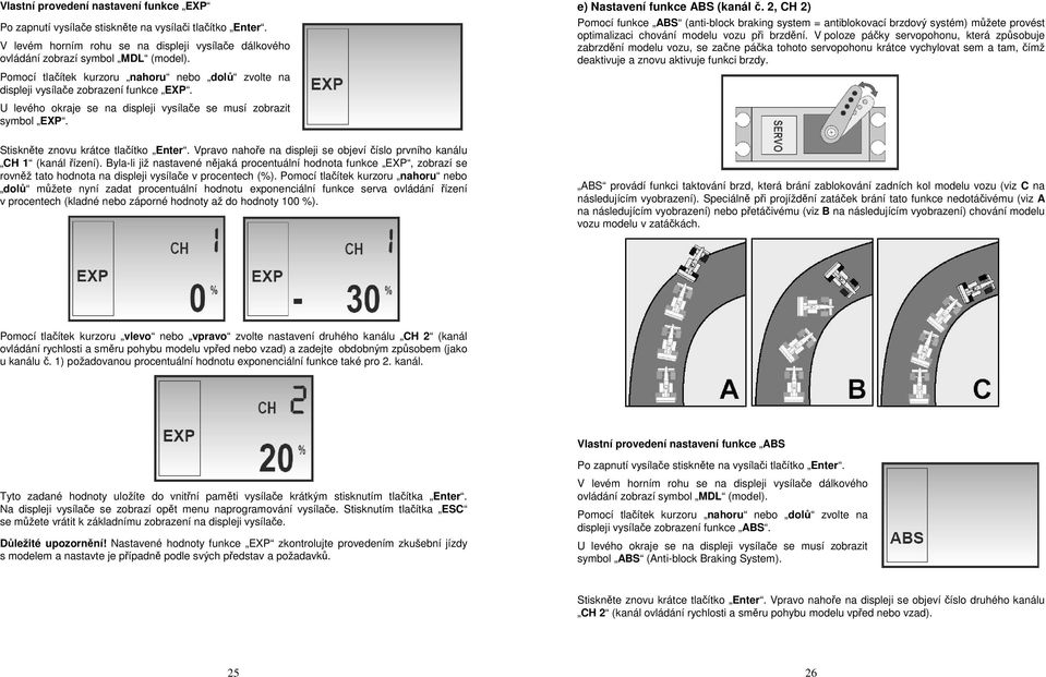 2, CH 2) Pomocí funkce ABS (anti-block braking system = antiblokovací brzdový systém) můžete provést optimalizaci chování modelu vozu při brzdění.