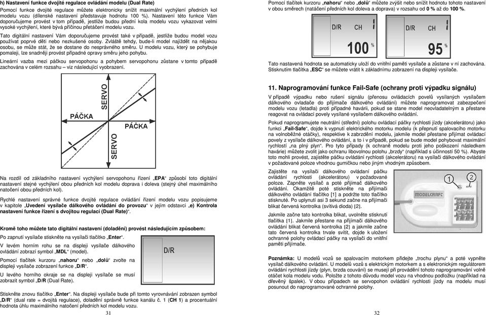 Tato digitální nastavení Vám doporučujeme provést také v případě, jestliže budou model vozu používat poprvé děti nebo nezkušené osoby.