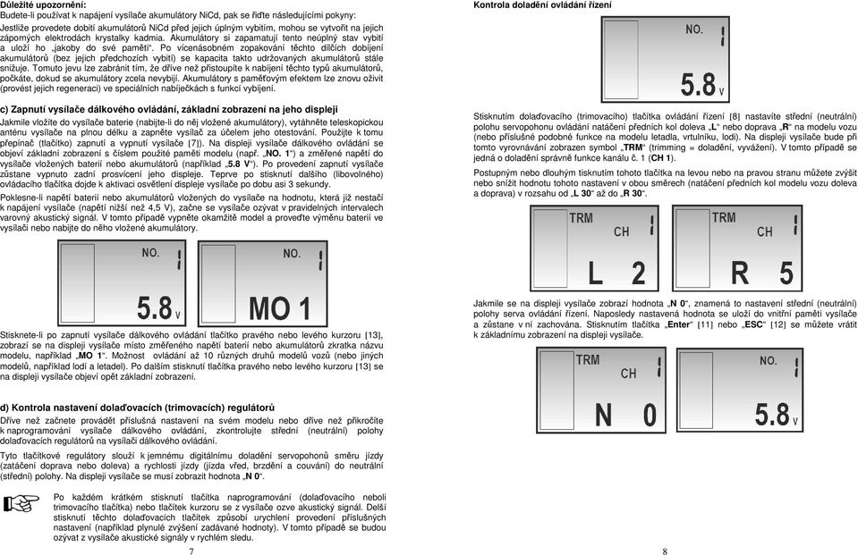 Po vícenásobném zopakování těchto dílčích dobíjení akumulátorů (bez jejich předchozích vybití) se kapacita takto udržovaných akumulátorů stále snižuje.