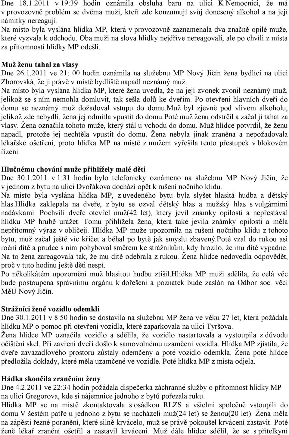 Oba muži na slova hlídky nejdříve nereagovali, ale po chvíli z místa za přítomnosti hlídky MP odešli. Muž ženu tahal za vlasy Dne 26.1.